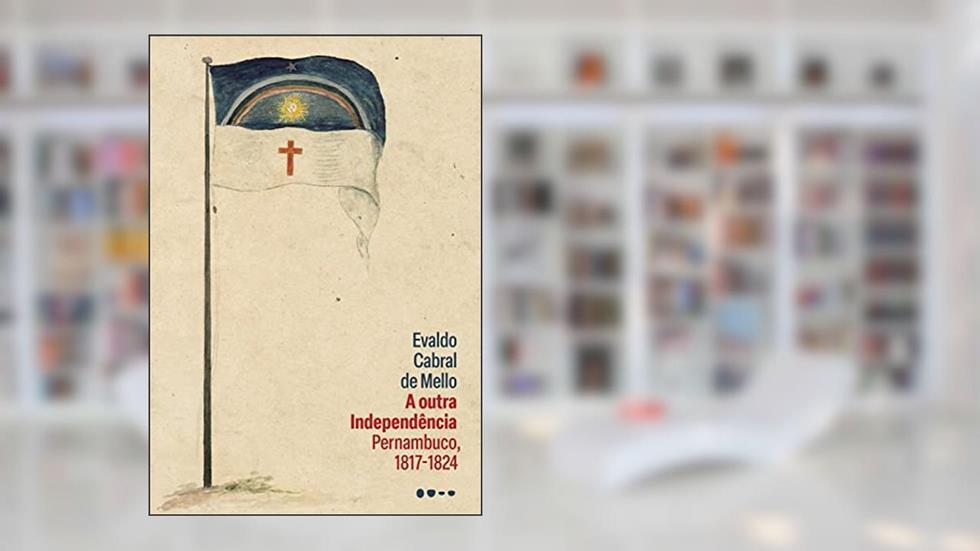 A outra Independência: Pernambuco, 1817-1824, do autor Evaldo Cabral de Mello