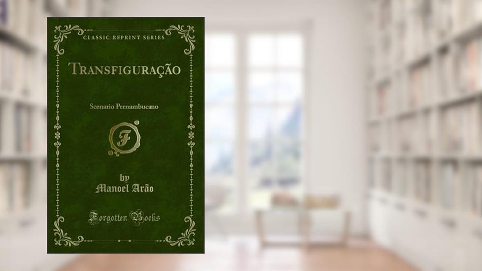 Transfiguração: Scenario Pernambucano (Classic Reprint), do autor Manoel Arão