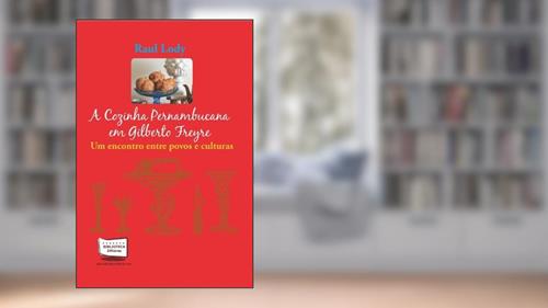 Capa de A Cozinha Pernambucana em Gilberto Freyre, do autor Raul Lody