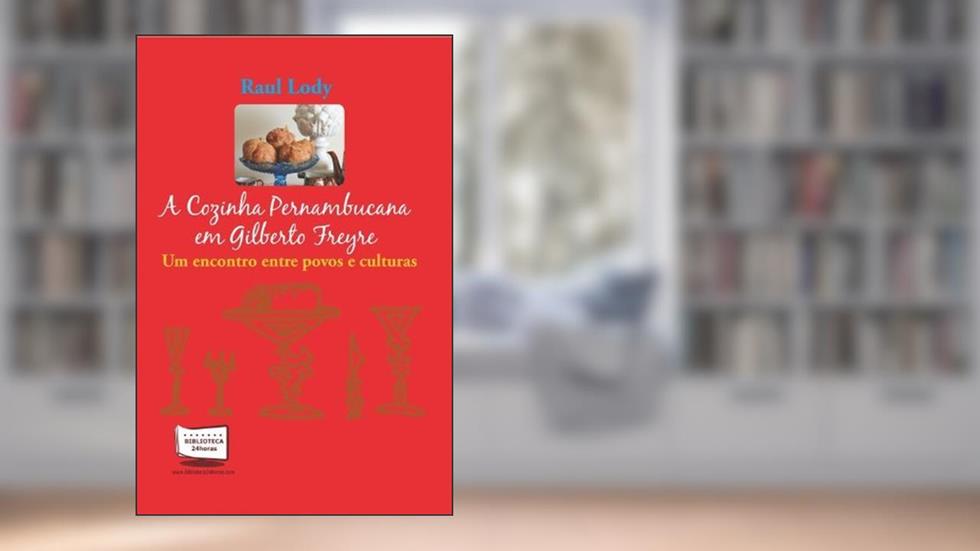 A Cozinha Pernambucana em Gilberto Freyre, do autor Raul Lody