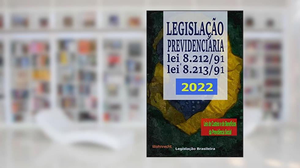 Legislação Previdenciária 2022 - Lei 8.212/91 e lei 8.213/91: Leis de Custeio e de Benefícios da Previdência Social, do autor Legislação Brasileira