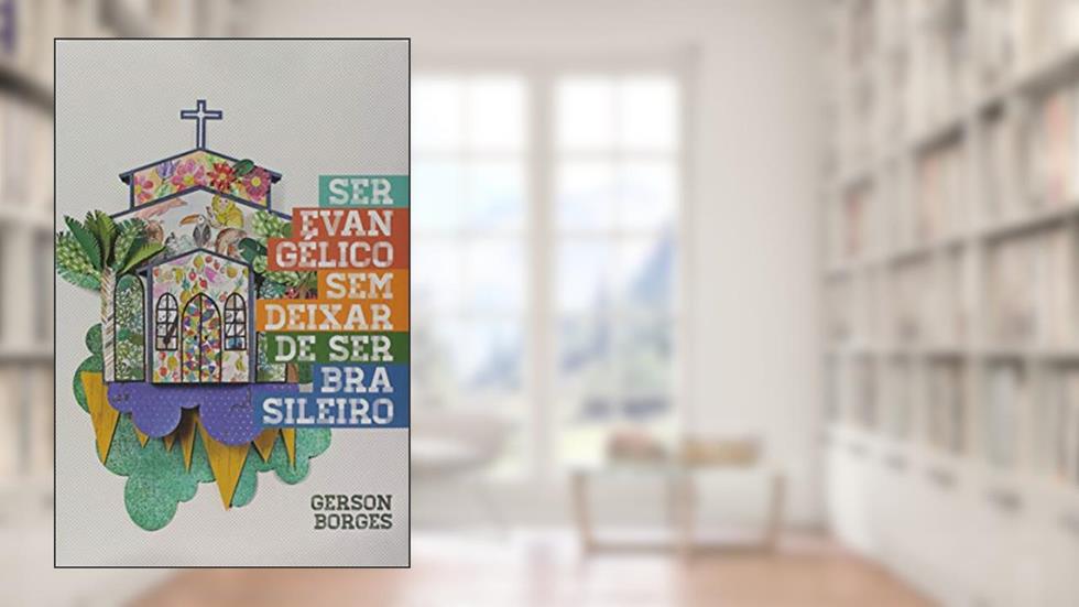 Ser Evangélico Sem Deixar de Ser Brasileiro, do autor Gerson Borges