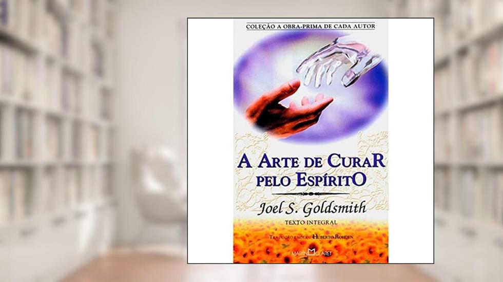 A Arte de Curar Pelo Espírito, do autor Joel S Goldsmith