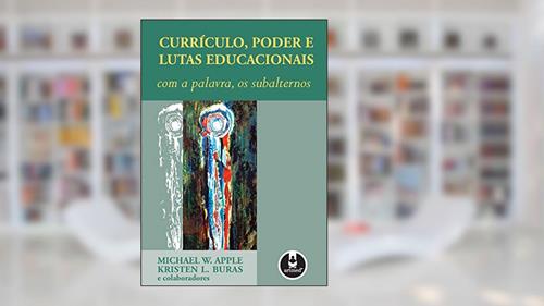 Capa de Currículo, Poder e Lutas Educacionais: Com a Palavra, os Subalternos, do autor Michael W. Apple; Kristen L. Buras