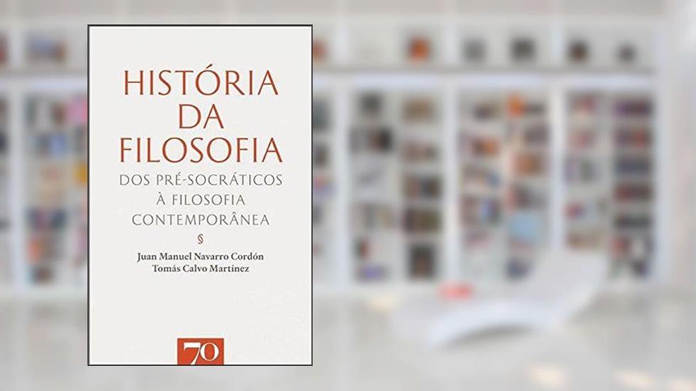 História da Filosofia: dos Pré-socráticos à Filosofia Contemporânea, do autor Juan Manuel Navarro Cordón; Tomás Calvo Martínez