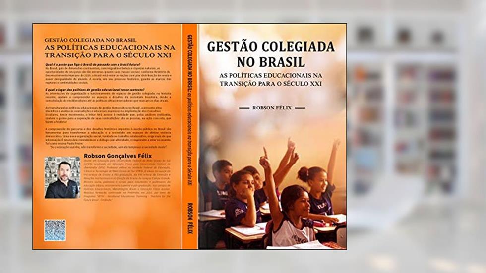 Gestão colegiada no Brasil: as políticas educacionais na transição para o Século XXI, do autor Robson Félix