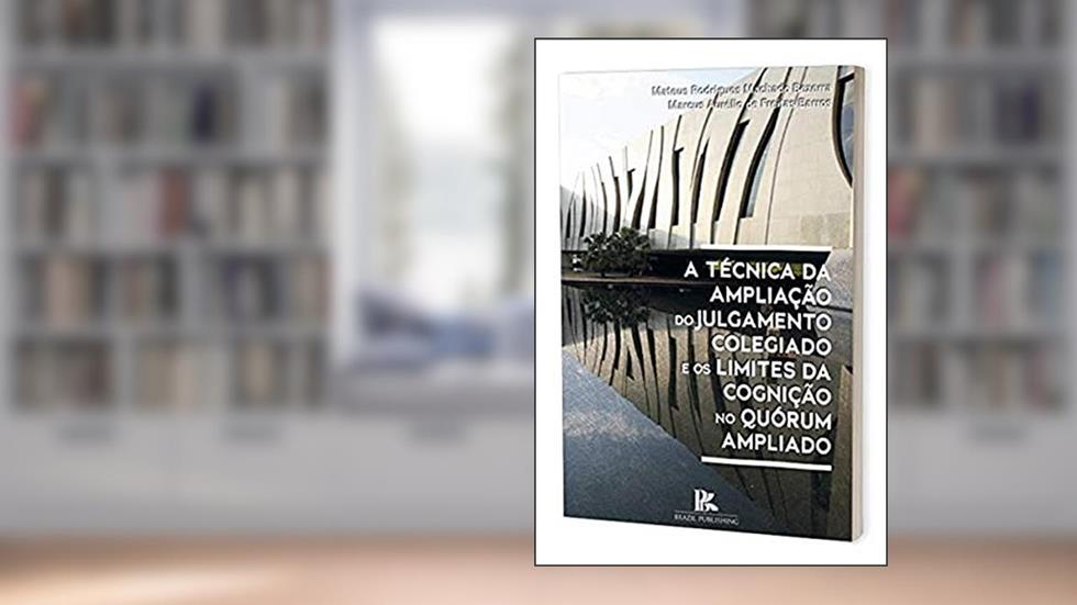 A Técnica Da Ampliação Do Julgamento Colegiado E Os Limites Da Cognição No Quórum Ampliado, do autor Marcus Aurélio De Freitas Barr