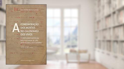 Capa de A comemoração dos mortos no calendário dos vivos: O obituário medieval da Colegiada de São Bartolomeu de Coimbra (Edição crítica e estudo do manuscrito): 0, do autor Maria Amélia Álvaro de Campos