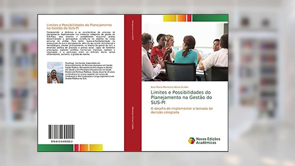 Limites e Possibilidades do Planejamento na Gestão do SUS-PI: O desafio de implementar a tomada de decisão colegiada, do autor Ana Maria Menezes Neiva Eulálio