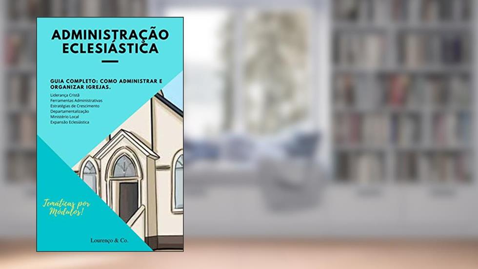 Administração Eclesiástica: Guia Completo | Como administrar e organizar Igrejas. (Série Gestão Livro 1), do autor Paulo Lourenço