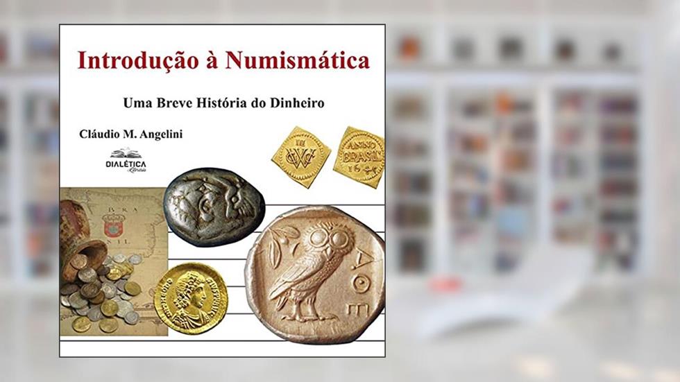 Introdução à Numismática: uma breve história do dinheiro, do autor Cláudio Angelini