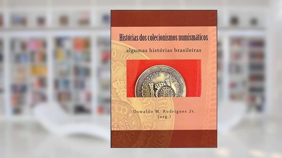 Histórias dos colecionismos numismáticos, do autor Oswaldo M. Rodrigues Jr.
