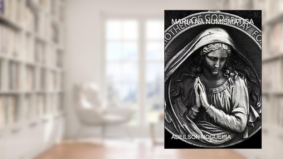Maria na Numismatica, do autor Adeilson Nogueira
