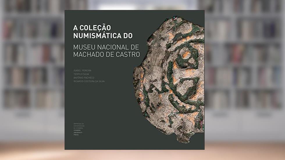 A coleção numismática do Museu Nacional de Machado de Castro, do autor Isabel Pereira; Teófilo Silva; António Pacheco; Ricardo Costeira da Silva