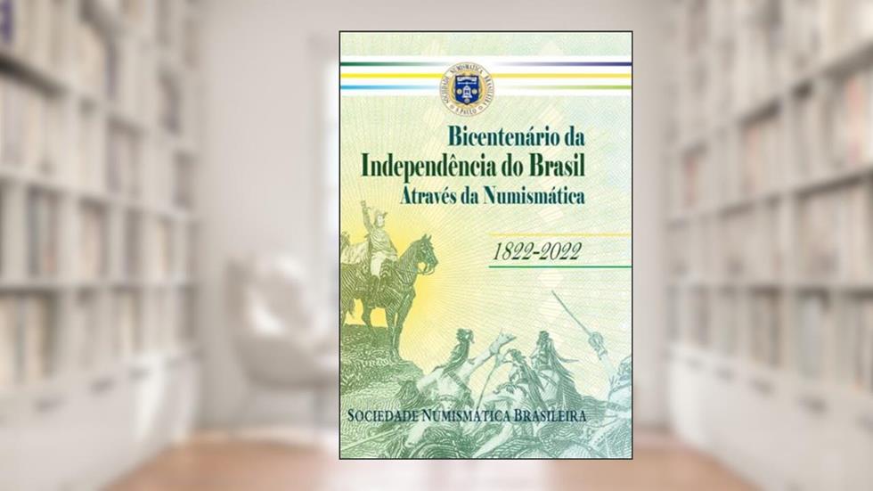 Bicentenário Da Independência Do Brasil Através Da Numismática, do autor Sociedade Numismática Brasileira