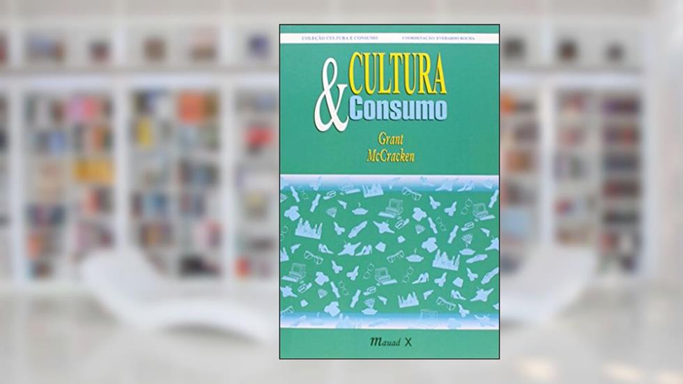 Cultura & Consumo: Novas Abordagens ao Caráter Simbólico dos Bens e das Atividades de Consumo, do autor Grant McCracken