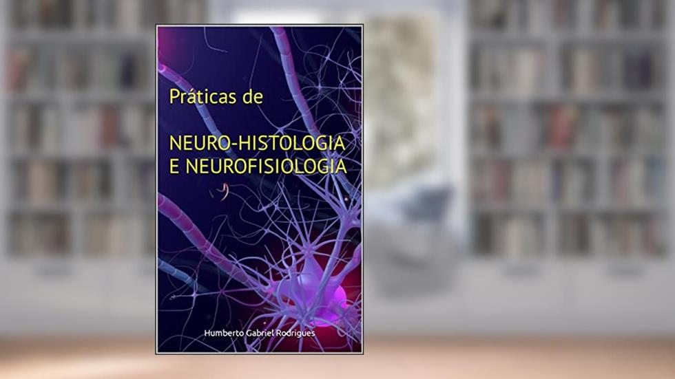 Práticas de NEURO-HISTOLOGIA E NEUROFISIOLOGIA, do autor Humberto Gabriel Rodrigues