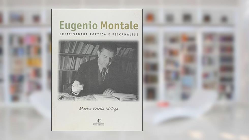 Eugênio Montale: Criatividade Poética e Psicanálise, do autor Marisa Pelella Mélega