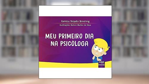 Capa de Meu Primeiro Dia na Psicóloga: Desmistificando o Papel do Profissional em um Momento de Sofrimento Infantil, do autor Camilla Volpato Broering