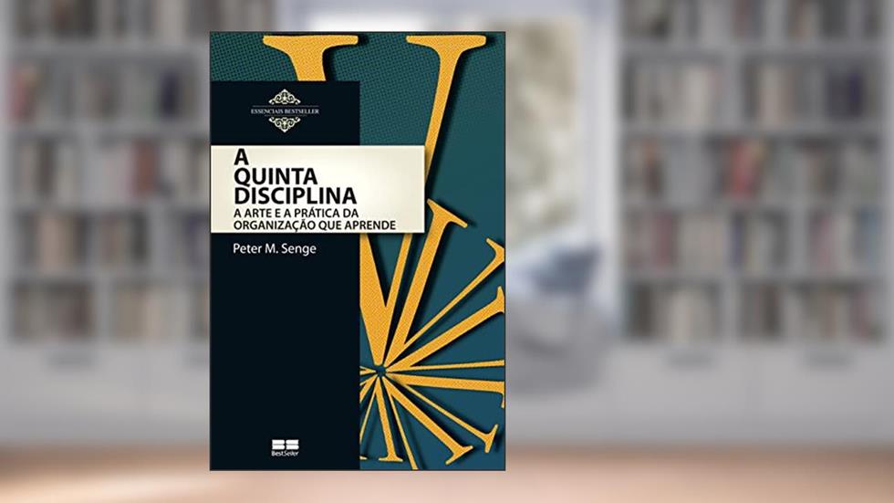 A quinta disciplina: Arte e prática da organização que aprende, do autor Peter M. Senge