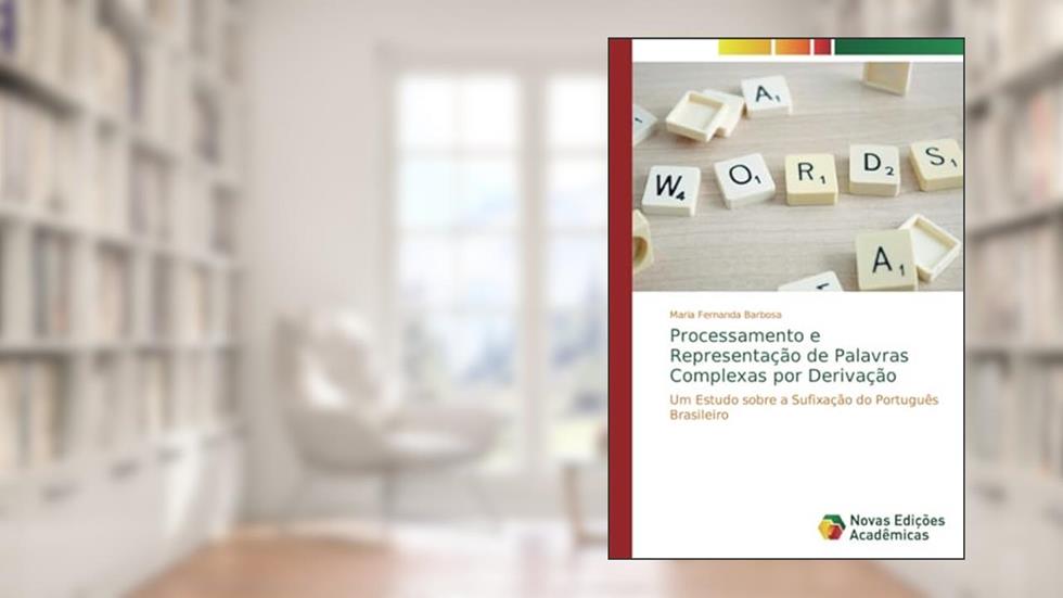 Processamento e Representação de Palavras Complexas por Derivação: Um Estudo sobre a Sufixação do Português Brasileiro, do autor Maria Fernanda Barbosa
