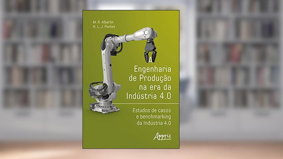 A engenharia de produção na era da indústria 4.0: estudos de casos e benchmarking da indústria 4.0, do autor M. R. Albertin; H. L. J. Pontes