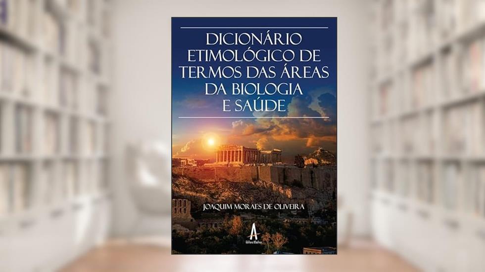 Dicionário Etimológico de Termos das áreas da Biologia e Saúde, do autor Joaquim Moraes de Oliveira