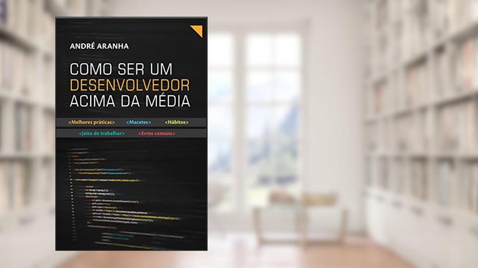 Como ser um desenvolvedor acima da média, do autor André Aranha