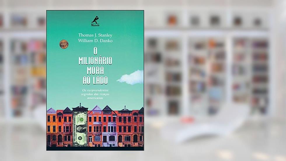 O milionário mora ao lado: Os surpreendentes segredos dos ricaços americanos, do autor Thomas J. Stanley; William D. Danko