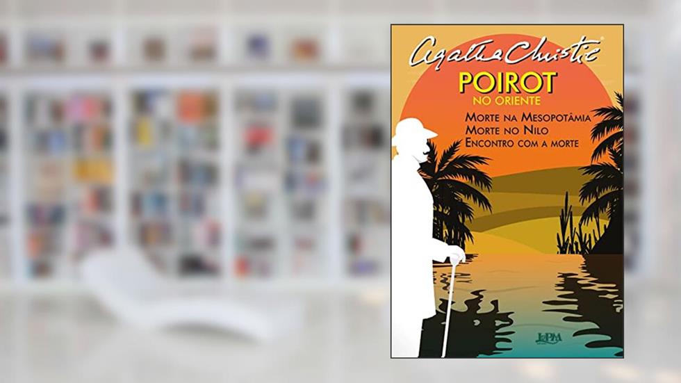 Poirot no Oriente: Morte na Mesopotâmia, Morte no Nilo, Encontro com a Morte, do autor Agatha Christie