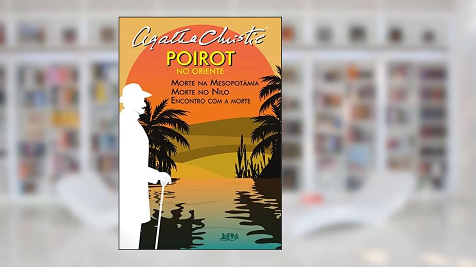 Poirot no oriente: Morte na Mesopotâmia, Morte no Nilo e Encontro com a morte, do autor Agatha Christie