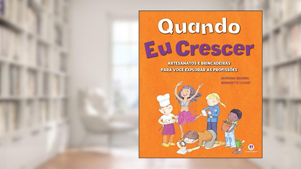 Quando eu crescer: Artesanatos e brincadeiras para você explorar as profissões, do autor Georgina Segarra
