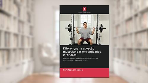 Capa de Diferenças na ativação muscular das extremidades inferiores: Comparando o agachamento tradicional e o agachamento não tradicional, do autor Christopher Scotten