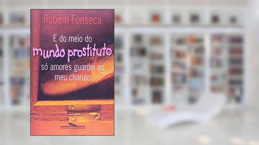 E do Meio do Mundo Prostituto só amores guardei ao meu charuto, do autor Rubem Fonseca