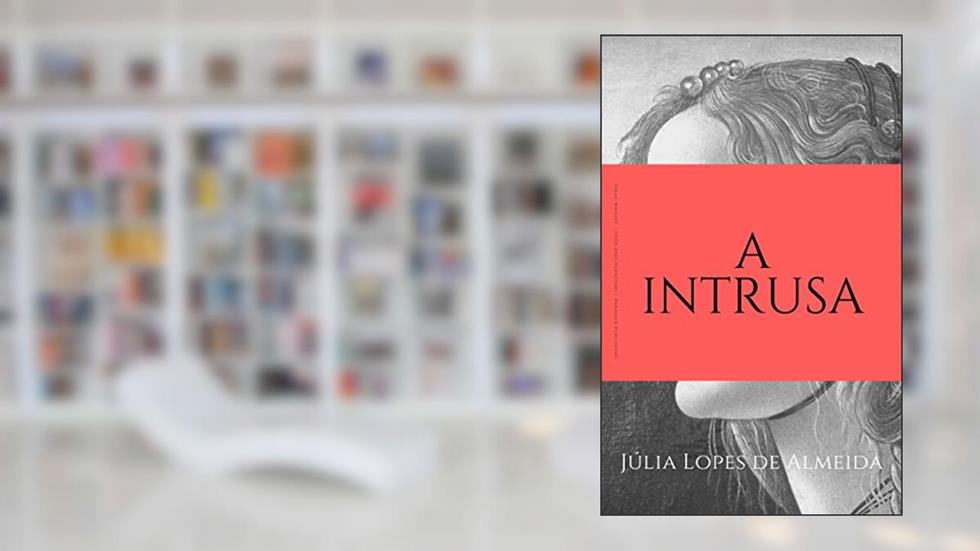 A Intrusa (Série Bons Livros Livro 21), do autor Júlia Lopes de Almeida