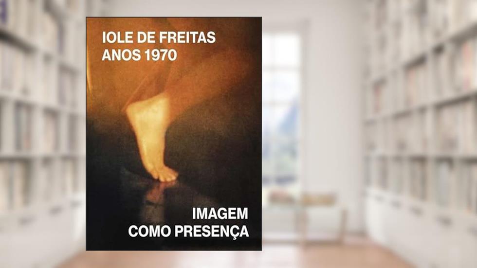 Iole de Freitas Anos 1970 - Imagem Como Presença, do autor Ims