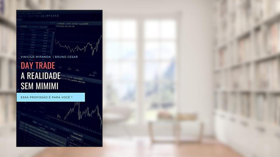 DAYTRADE A REALIDADE SEM MIMIMI: Quer se tornar um day trader? Comece lendo esse livro., do autor Vinicius Miranda; Bruno Cesar