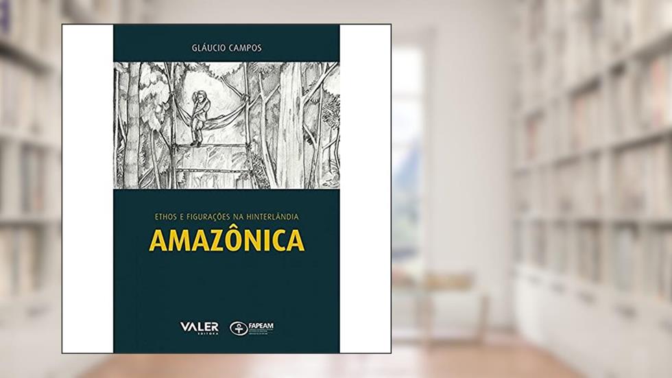 Ethos e Figurações na Hinterlândia Amazônica, do autor Gláucio Campos Gomes De Matos