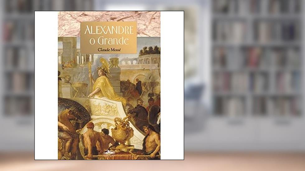 Alexandre, o Grande, do autor Claude Mossé