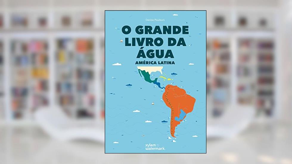 O Grande livro da água, do autor Xylem Watermark; Denise Pouleurs; Carla Morales (editora); Valentina Palma García (ilustradora)
