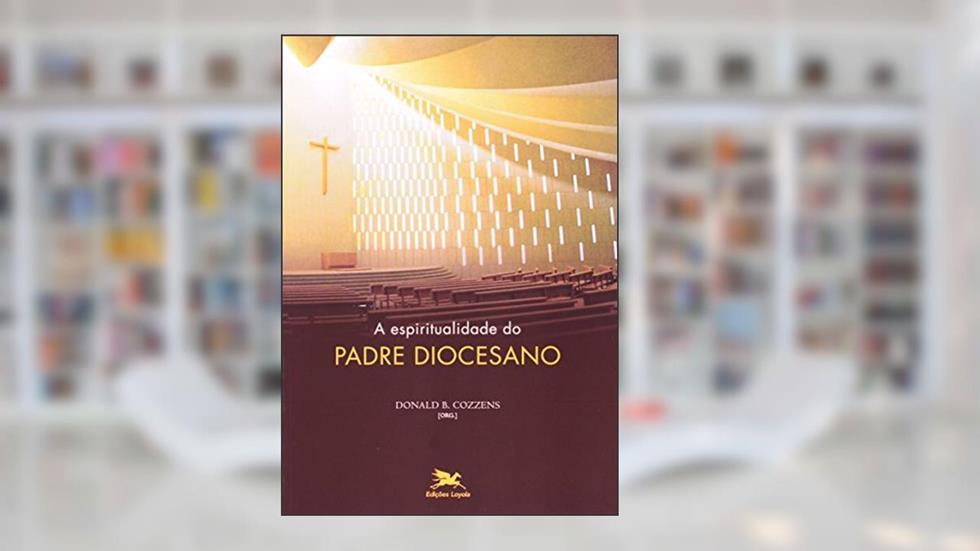 A espiritualidade do padre diocesano, do autor Donald Cozzens