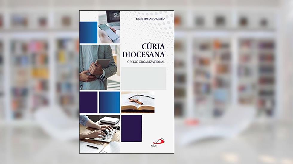 Cúria Diocesana: Gestão Organizacional, do autor Dom Edson Oriolo