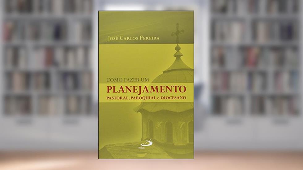 Como Fazer um Planejamento Pastoral, Paroquial e Diocesano, do autor José Carlos Pereira