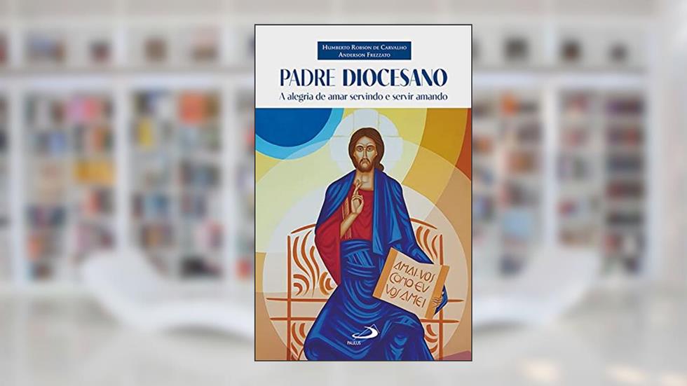 Padre diocesano: a alegria de amar servindo e servir amando (Vocação e vida consagrada), do autor Humberto Robson de Carvalho; Anderson Frezzato