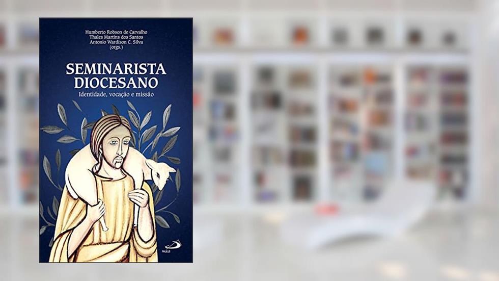 Seminarista diocesano: Identidade, vocação e missão (Vocação e formação), do autor Humberto Robson de Carvalho; Thales Martins dos Santos; Antonio Wardison C. Silva