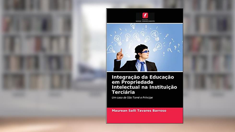 Integração da Educação em Propriedade Intelectual na Instituição Terciária: Um caso de São Tomé e Príncipe, do autor Maurean Salli Tavares Barroso