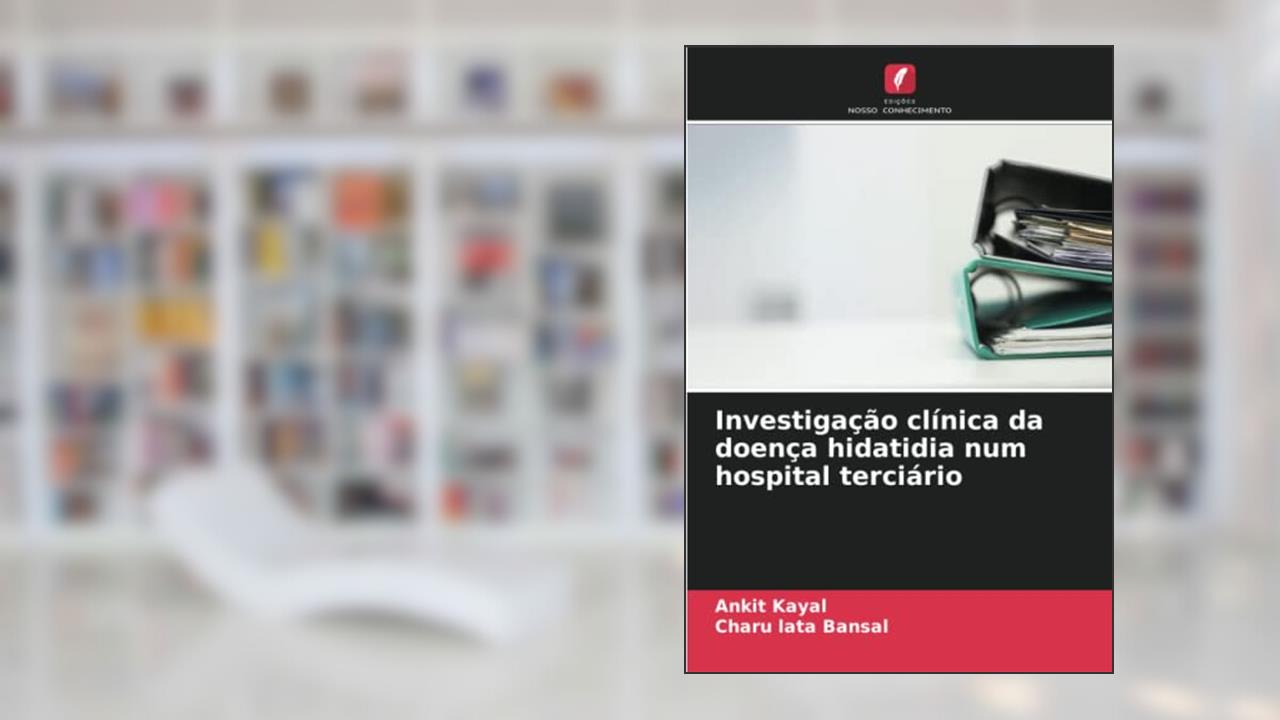 Investigação clínica da doença hidatidia num hospital terciário, do autor Ankit Kayal; Charu lata Bansal