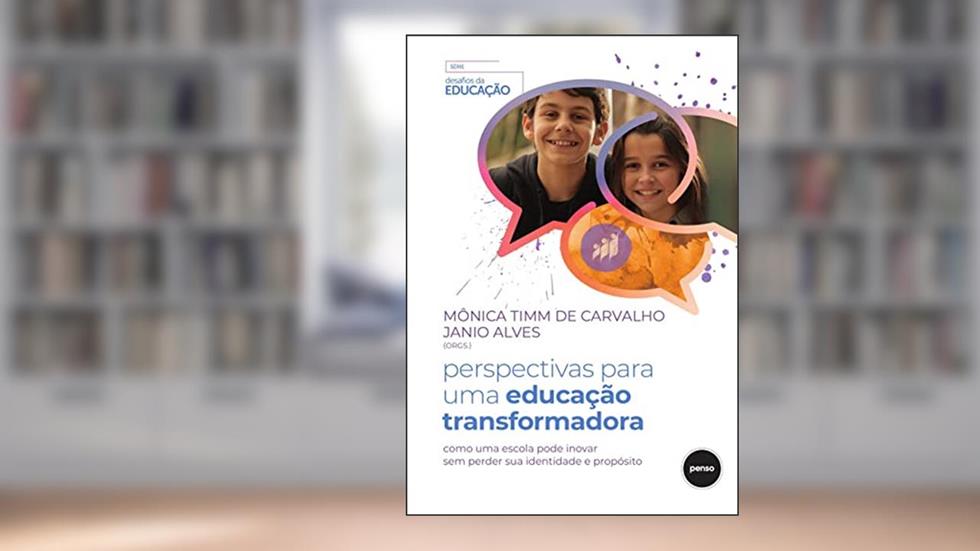 Perspectivas para uma Educação Transformadora: Como uma Escola Pode Inovar sem Perder sua Identidade e Propósito, do autor Mônica Timm de Carvalho; Janio Alves