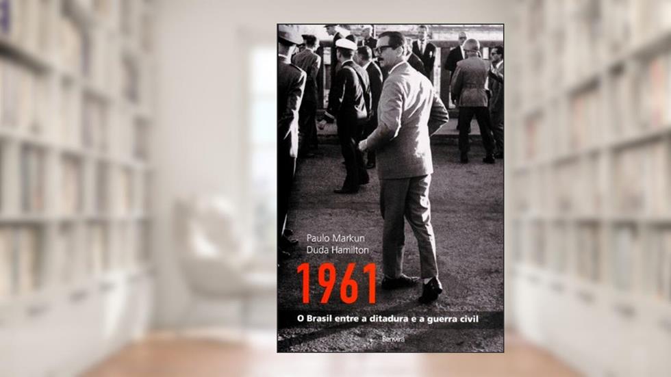 1961: O Brasil entre a ditadura e a guerra civil, do autor Paulo Markun; Duda Hamilton
