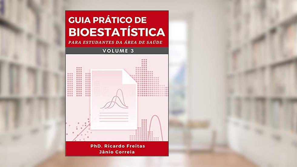 GUIA PRÁTICO DE BIOESTATÍSTICA: Para estudantes da área de saúde - Volume - 3, do autor Ricardo Freitas; Jânio Correia
